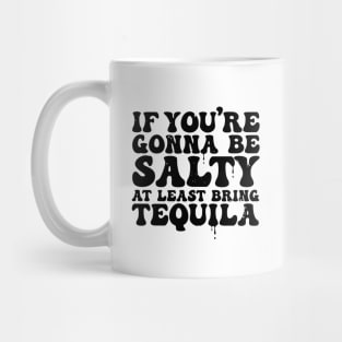 If You Are Gonna Be Salty At Least Bring Tequila - Funny TShirt Mug